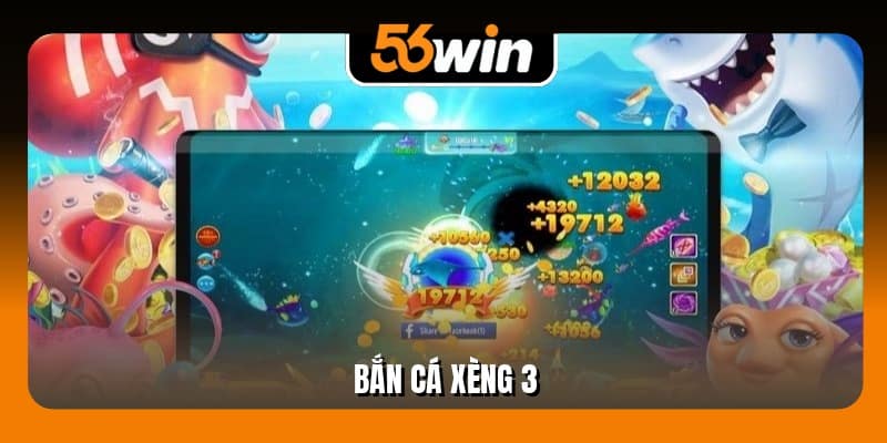 Bắn Cá Xèng 3 Thưởng Lớn 2025 tại 56Win Đầy Hấp Dẫn