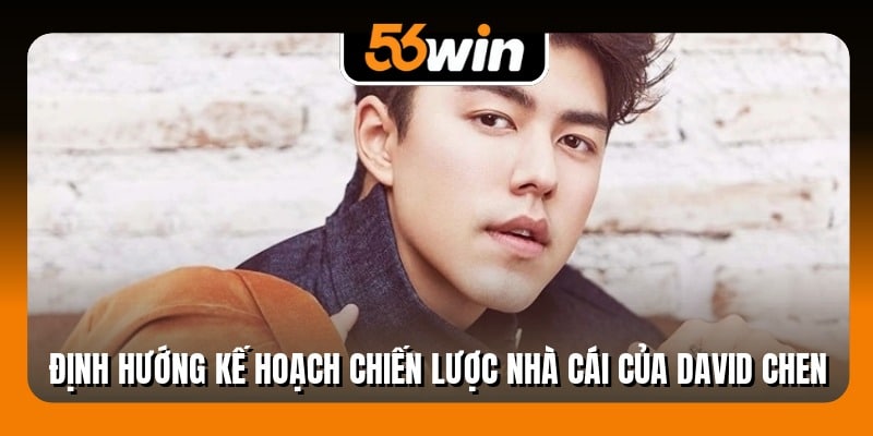 Định hướng kế hoạch chiến lược nhà cái của David Chen